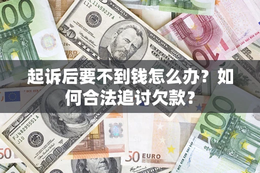北京起诉后要不到钱怎么办？如何合法追讨欠款？
