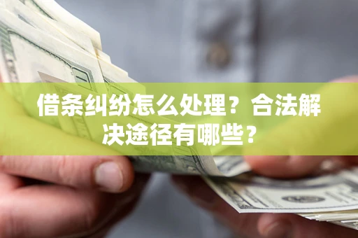 北京借条纠纷怎么处理？合法解决途径有哪些？