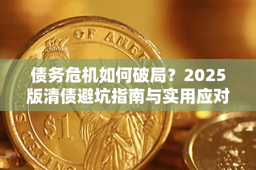 北京债务危机如何破局？2025版清债避坑指南与实用应对策略