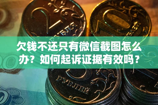 北京欠钱不还只有微信截图怎么办？如何起诉证据有效吗？