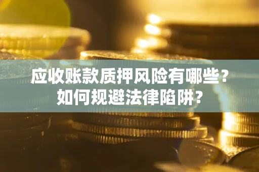 北京应收账款质押风险有哪些？如何规避法律陷阱？