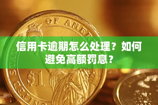 北京信用卡逾期怎么处理？如何避免高额罚息？
