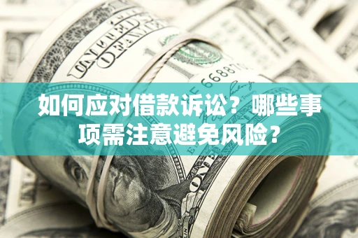 北京如何应对借款诉讼？哪些事项需注意避免风险？