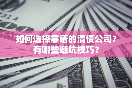 北京如何选择靠谱的清债公司？有哪些避坑技巧？