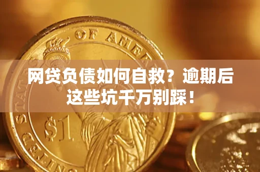北京网贷负债如何自救？逾期后这些坑千万别踩！