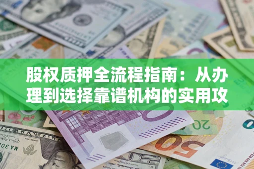 北京股权质押全流程指南：从办理到选择靠谱机构的实用攻略