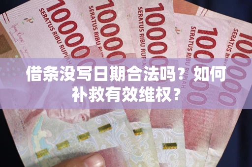北京借条没写日期合法吗？如何补救有效维权？