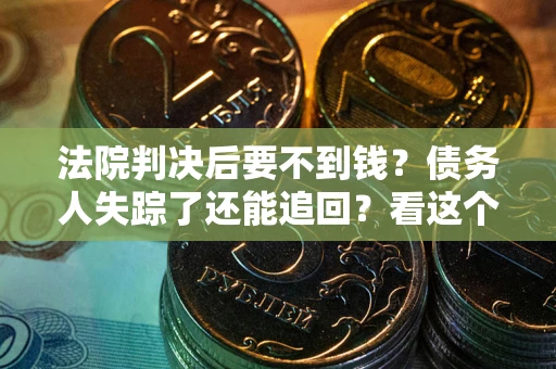 北京法院判决后要不到钱？债务人失踪了还能追回？看这个方法！