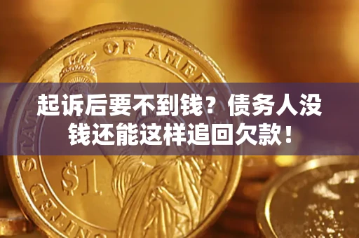 北京起诉后要不到钱？债务人没钱还能这样追回欠款！