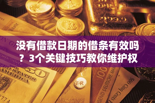 北京没有借款日期的借条有效吗？3个关键技巧教你维护权益