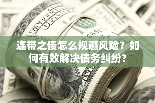 北京连带之债怎么规避风险？如何有效解决债务纠纷？