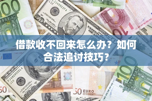 北京借款收不回来怎么办？如何合法追讨技巧？