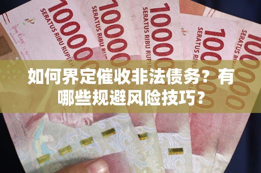 北京如何界定催收非法债务？有哪些规避风险技巧？