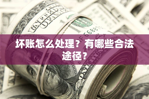 北京坏账怎么处理？有哪些合法途径？