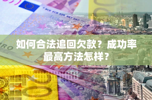 北京如何合法追回欠款？成功率最高方法怎样？