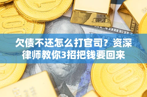 北京欠债不还怎么打官司？资深律师教你3招把钱要回来