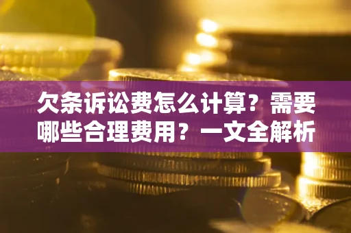 北京欠条诉讼费怎么计算？需要哪些合理费用？一文全解析