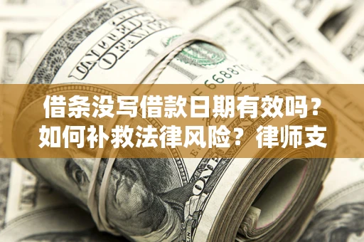 北京借条没写借款日期有效吗？如何补救法律风险？律师支招