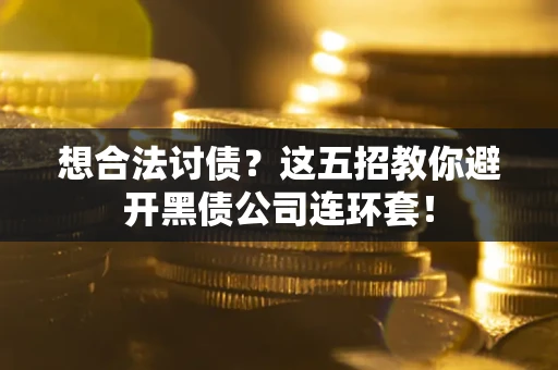 北京想合法讨债？这五招教你避开黑债公司连环套！
