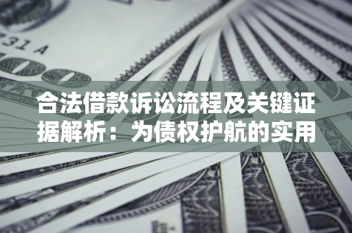 北京合法借款诉讼流程及关键证据解析：为债权护航的实用指南
