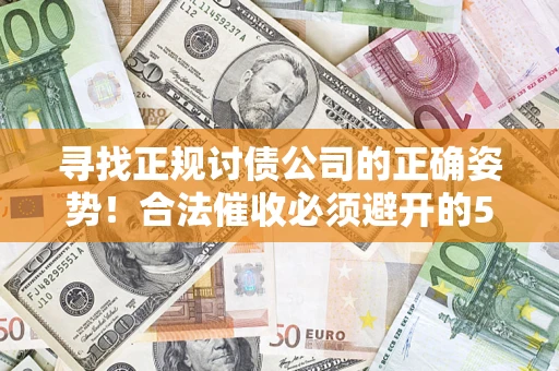北京寻找正规讨债公司的正确姿势！合法催收必须避开的5大雷区