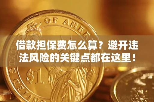北京借款担保费怎么算？避开违法风险的关键点都在这里！