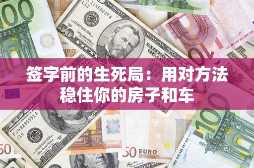 北京签字前的生死局：用对方法稳住你的房子和车