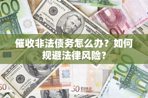 北京催收非法债务怎么办？如何规避法律风险？