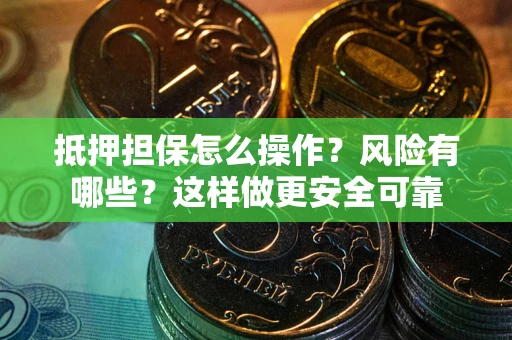 北京抵押担保怎么操作？风险有哪些？这样做更安全可靠