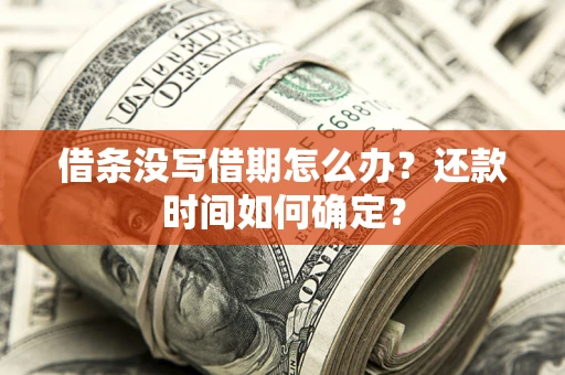 北京借条没写借期怎么办？还款时间如何确定？