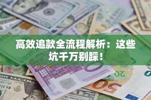 北京高效追款全流程解析：这些坑千万别踩！