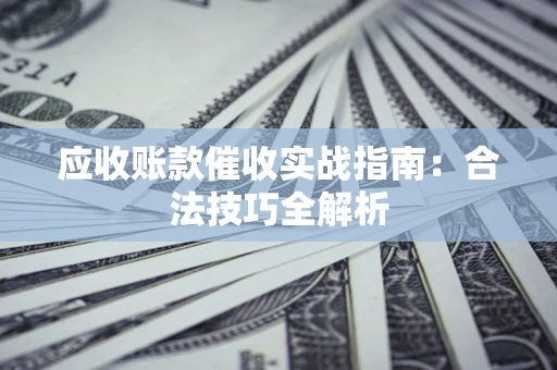 北京应收账款催收实战指南：合法技巧全解析