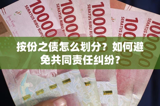 北京按份之债怎么划分？如何避免共同责任纠纷？