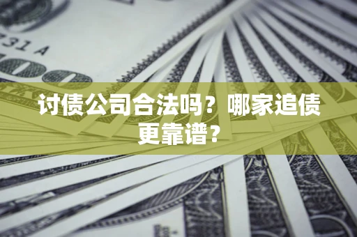 北京讨债公司合法吗？哪家追债更靠谱？