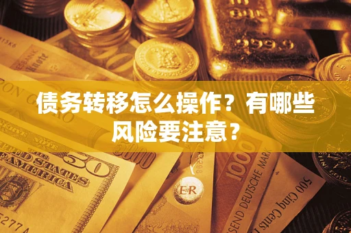 北京债务转移怎么操作？有哪些风险要注意？