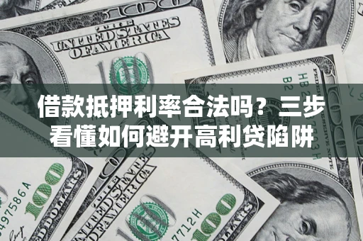 北京借款抵押利率合法吗？三步看懂如何避开高利贷陷阱
