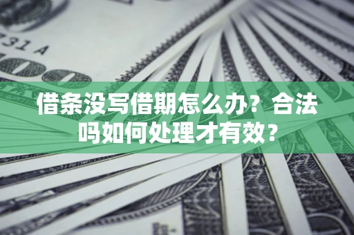 北京借条没写借期怎么办？合法吗如何处理才有效？
