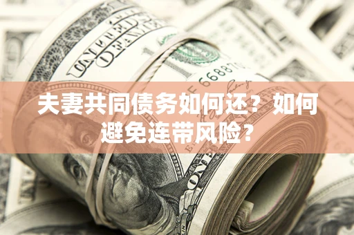 北京夫妻共同债务如何还？如何避免连带风险？