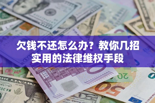 北京欠钱不还怎么办？教你几招实用的法律维权手段