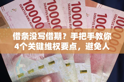 北京借条没写借期？手把手教你4个关键维权要点，避免人财两空