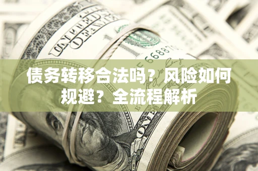 北京债务转移合法吗？风险如何规避？全流程解析