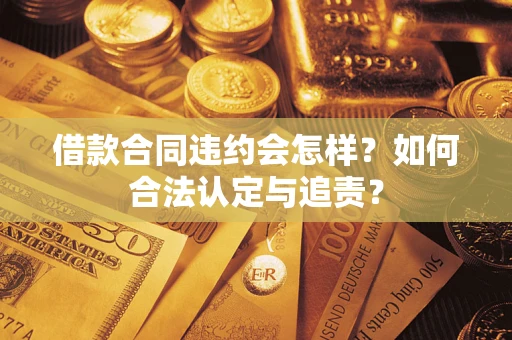 北京借款合同违约会怎样？如何合法认定与追责？