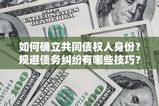 北京如何确立共同债权人身份？规避债务纠纷有哪些技巧？