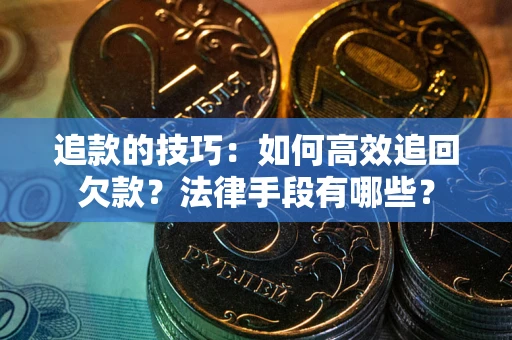 北京追款的技巧：如何高效追回欠款？法律手段有哪些？