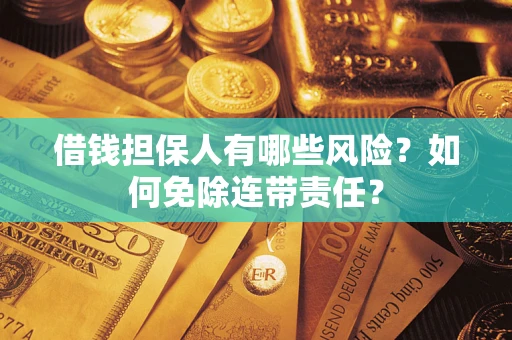 北京借钱担保人有哪些风险？如何免除连带责任？