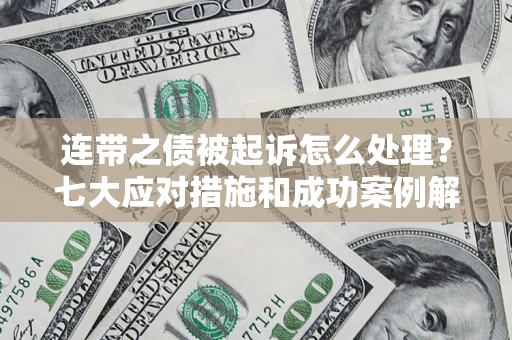 北京连带之债被起诉怎么处理？七大应对措施和成功案例解析