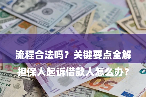 北京

担保人起诉借款人怎么办？流程合法吗？关键要点全解析