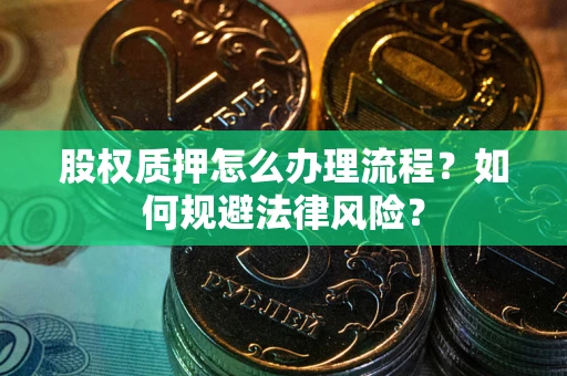 北京股权质押怎么办理流程？如何规避法律风险？