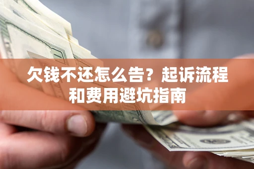 北京欠钱不还怎么告?起诉流程和费用避坑指南 北京欠钱不还怎么告?起诉流程和费用避坑指南
