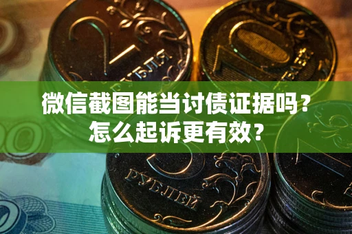 北京微信截图能当讨债证据吗？怎么起诉更有效？
